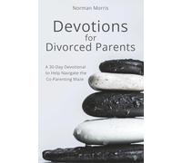Devotions for Divorced Parents: A 30-Day Devotional to Help Navigate the Co-Parenting Maze