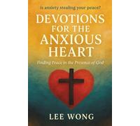 Devotions for the Anxious Heart: Finding Peace in the Presence of God