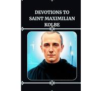 Devotions to Saint Maximilian Kolbe: Nine Days Novena to St. Maximilian Kolbe