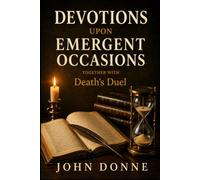 Devotions Upon Emergent Occasions; Together with Death’s Duel