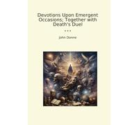 Devotions Upon Emergent Occasions; Together with Death's Duel