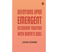 Devotions Upon Emergent Occasions Together with Death's Duel