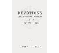 Devotions Upon Emergent Occasions; Together with Death's Duel: Classic Edition Republished by North Publishers
