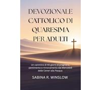 Devozionale Cattolico di Quaresima per Adulti: Un cammino di 40 giorni di preghiera, pentimento e rinnovamento dal Mercoledì delle Ceneri alla Pasqua