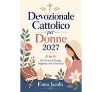 Devozionale Cattolico per Donne 2027: 365 Giorni di Grazia, Preghiera e Forza Interiore