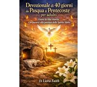Devozionale di 40 giorni per Pasqua-Pentecoste per adulti: Vivere la vita risorta e prepararsi alla potenza dello Spirito Santo