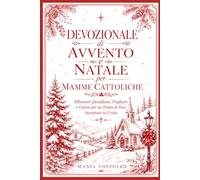 Devozionale di Avvento e Natale per Mamme Cattoliche: Riflessioni Quotidiane, Preghiere e Grazia per un Tempo di Pace Incentrato su Cristo