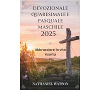 Devozionale quaresimale e pasquale maschile 2025: Abbracciare la vita risorta