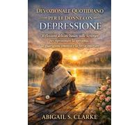 DEVOZIONALE QUOTIDIANO PER LE DONNE CON DEPRESSIONE: Riflessioni delicate basate sulle Scritture per ripristinare la speranza, la guarigione emotiva e la forza interiore
