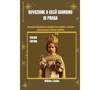 DEVOZIONE A GESÙ BAMBINO DI PRAGA: Una guida devozionale completa con preghiere, novena e consacrazione al Divino Bambino.