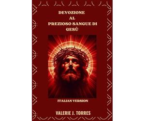 DEVOZIONE AL PREZIOSO SANGUE DI GESÙ: Preghiere, riflessioni e novena per la guarigione e la protezione: 20