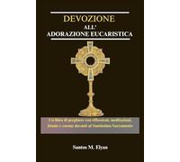 DEVOZIONE ALL' ADORAZIONE EUCARISTICA: Un libro di preghiere con riflessioni, meditazioni, litanie e corone davanti al Santissimo Sacramento