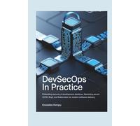 DEVSECOPS IN PRACTICE: Embedding Security in Development Pipelines: Mastering Secure CI/CD, Snyk, and Kubernetes for Modern Software Delivery
