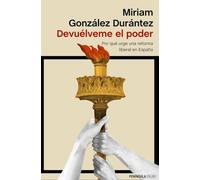 Devuélveme el poder: Por qué urge una reforma liberal en España