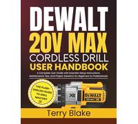 DEWALT 20V MAX Cordless Drill User Handbook: A Complete User Guide with Essential Setup Instructions, Maintenance Tips, and Project Solutions for Beginners to Professionals