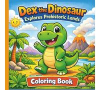 Dex the Dinosaur Explores Prehistoric Lands Coloring Book: A Cute Dinosaur Coloring Book for Little Hands and Big Imaginations - Perfect for Kids Ages 3-8