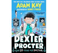 Dexter Procter the 10-Year-Old Doctor: The hilarious kids' fiction debut by bestselling author Adam Kay