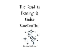 Dexter Sullivan The Road to Meaning Is Under Construction (Copertina rigida)
