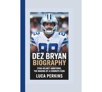 DEZ BRYANT BIOGRAPHY: Star-Helmet Ambitions, The Making of a Cowboys Icon