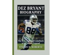 DEZ BRYANT BIOGRAPHY: The Rise, Fall, and Comeback of a Cowboy Legend