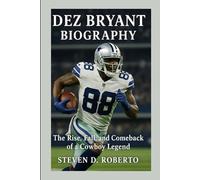 DEZ BRYANT BIOGRAPHY: The Rise, Fall, and Comeback of a Cowboy Legend