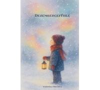 Dezembergefühle: 24 farbenreiche Wintergeschichten - Ein Buch über kleine Wunder, große Gefühle und den Zauber des Winters