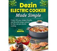 Dezin Electric Cooker Made Simple: Create 200 easy, budget-friendly, and flavorful recipes tailored for fast, one-pot electric cooking