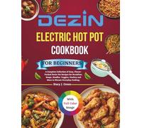 Dezin Electric Hot Pot Cookbook For Beginners: A Complete Collection of Easy, Flavor-Packed Dezin Pot Recipes for Breakfast, Soups, Noodles, Veggies, Poultry and More to Elevate Everyday Cooking.