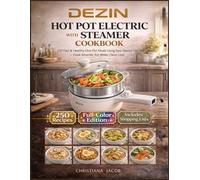 Dezin Hot Pot Electric With Steamer Cookbook: 250 Fast & Healthy One-Pot Meals Using Your Electric Hot Pot - Cook Smarter, Eat Better, Clean Less
