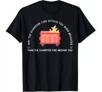 dfft34D May The Dumpster Fire Within You Burn Brighter Funny Quote Unisex T-Shirt