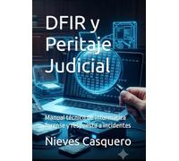 DFIR y Peritaje Judicial: Manual técnico de informática forense y respuesta a incidentes