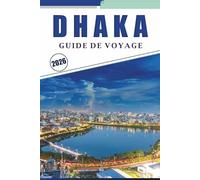 DHAKA GUIDE DE VOYAGE 2026: Explorez le cœur du Bangladesh, les attractions, les joyaux cachés, les aventures en plein air, la cuisine locale, les ... la culture et les expériences locales.