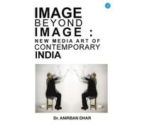Dhar IMAGE BEYOND IMAGE: NEW MEDIA ART OF CONTEMPORARY INDIA (Tascabile)