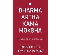 Dharma Artha Kama Moksha: 40 Insights for Happiness