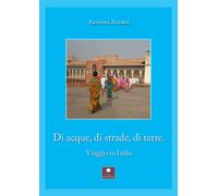 Di acque, di strade, di terre. Viaggio in India - 2022 - Casa Edi