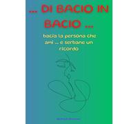 ... di bacio in bacio ...: bacia la persona che ami ... e serbane un ricordo