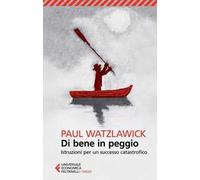 Di bene in peggio. Istruzioni per un successo catastrofico