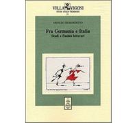 Di Benedetto,Arnaldo - Fra Germania e Italia. Studi e flashes letterari. Con una