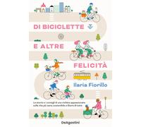 Di biciclette e altre felicità. Le storie e i consigli di una ciclista app...