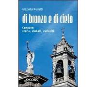 Di bronzo e di cielo. Campane: storia, simboli, curiosità