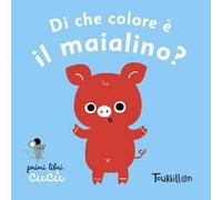 Di che colore è il maialino? Primi libri Cucù. Ediz. illustrata