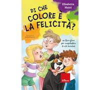 Di che colore è la felicità? Un libro-gioco per comprendere le mie emozioni