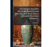 Di Cinque Valenti Incisori Mantovani Del Secolo Xvi E Delle Stampe Da Loro Operate...