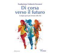 Di corsa verso il futuro. I cinque passi per tornare alla vita