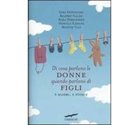 Di cosa parlano le donne quando parlano di figli. 5 madri, 5 storie