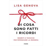 Di cosa sono fatti i ricordi. Segreti e tecniche per potenziare la memoria