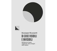 Di cose visibili e invisibili. Dall'atomo al quark, viaggio nelle immagini della materia