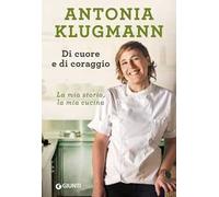 Di cuore e di coraggio. La mia storia, la mia cucina