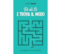 DÌ DI SÌ E TROVA IL MODO: Il mio viaggio verso un mindset vincente