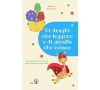 Di draghi che leggono e di giraffe che volano. Manuale di scrittura creativa per la scuola primaria e media